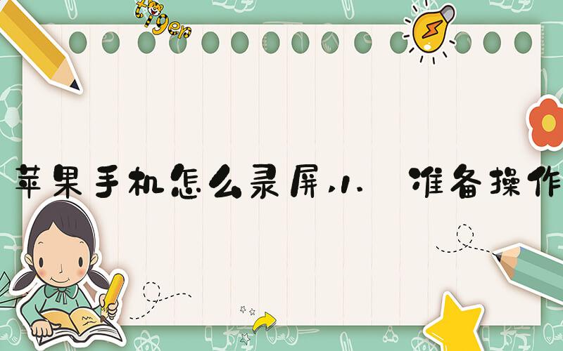 苹果手机怎么录屏 1. 准备操作